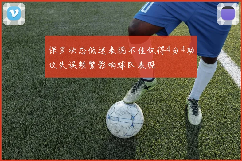保罗状态低迷表现不佳仅得4分4助攻失误频繁影响球队表现
