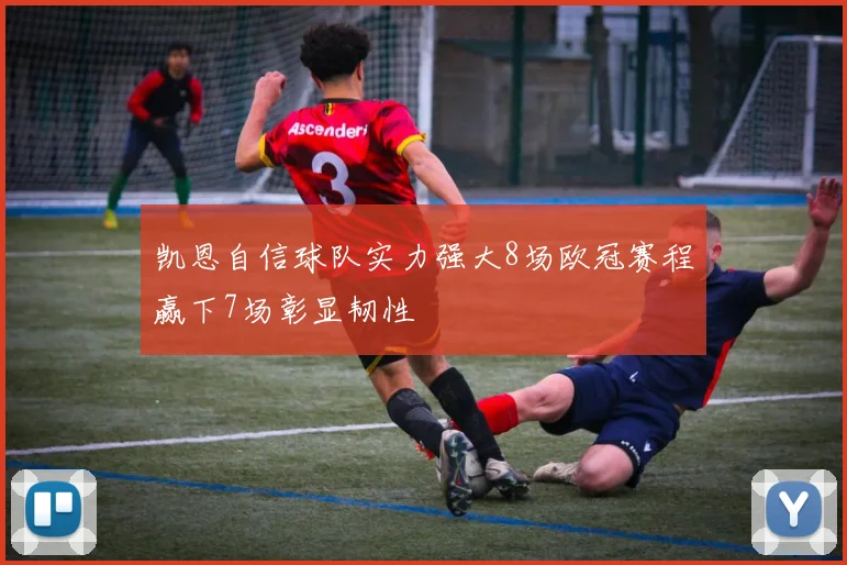 凯恩自信球队实力强大8场欧冠赛程赢下7场彰显韧性