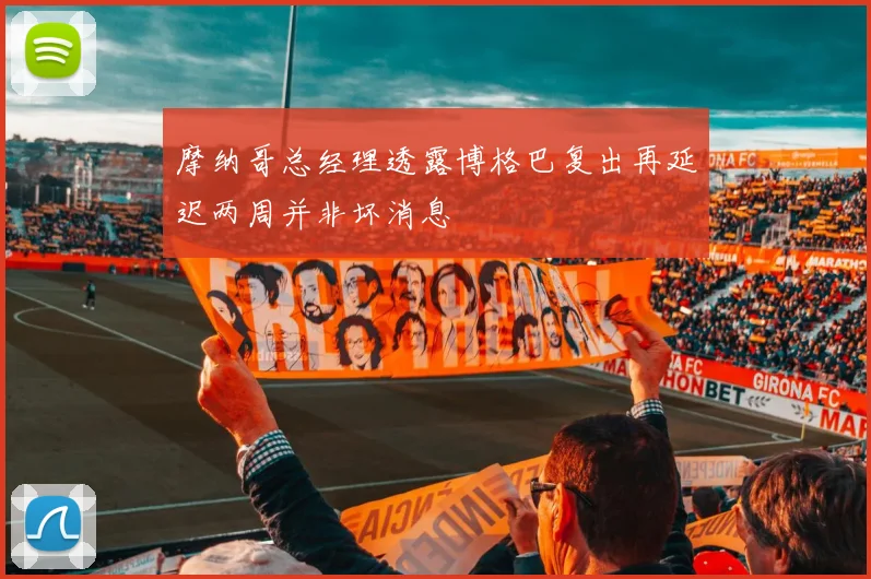 摩纳哥总经理透露博格巴复出再延迟两周并非坏消息